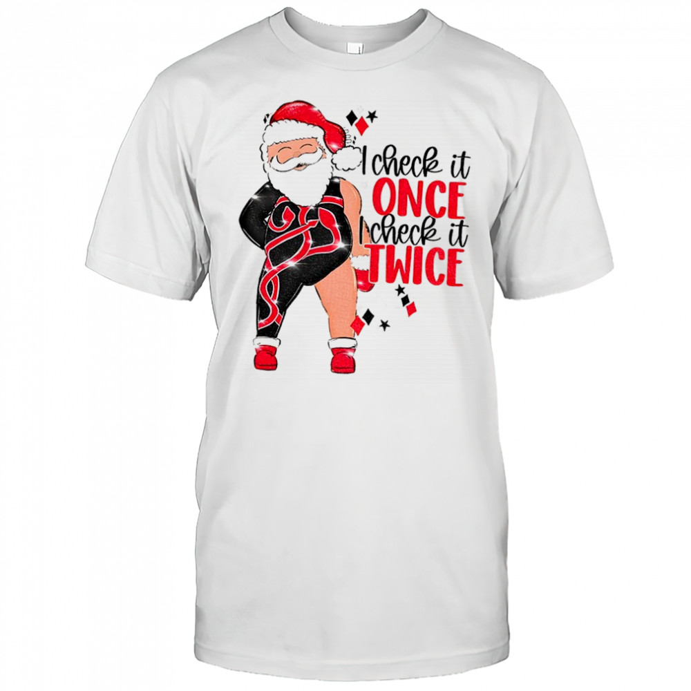 Santa I Check It Once I Check It Twice Christmas shirt