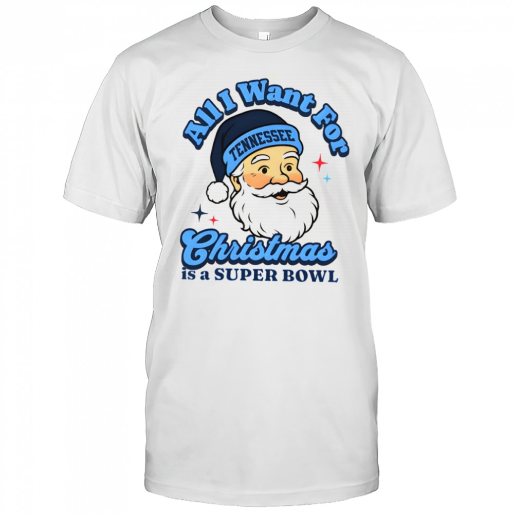 Santa Tennessee Football All I Want For Christmas Is A Super Bowl shirt