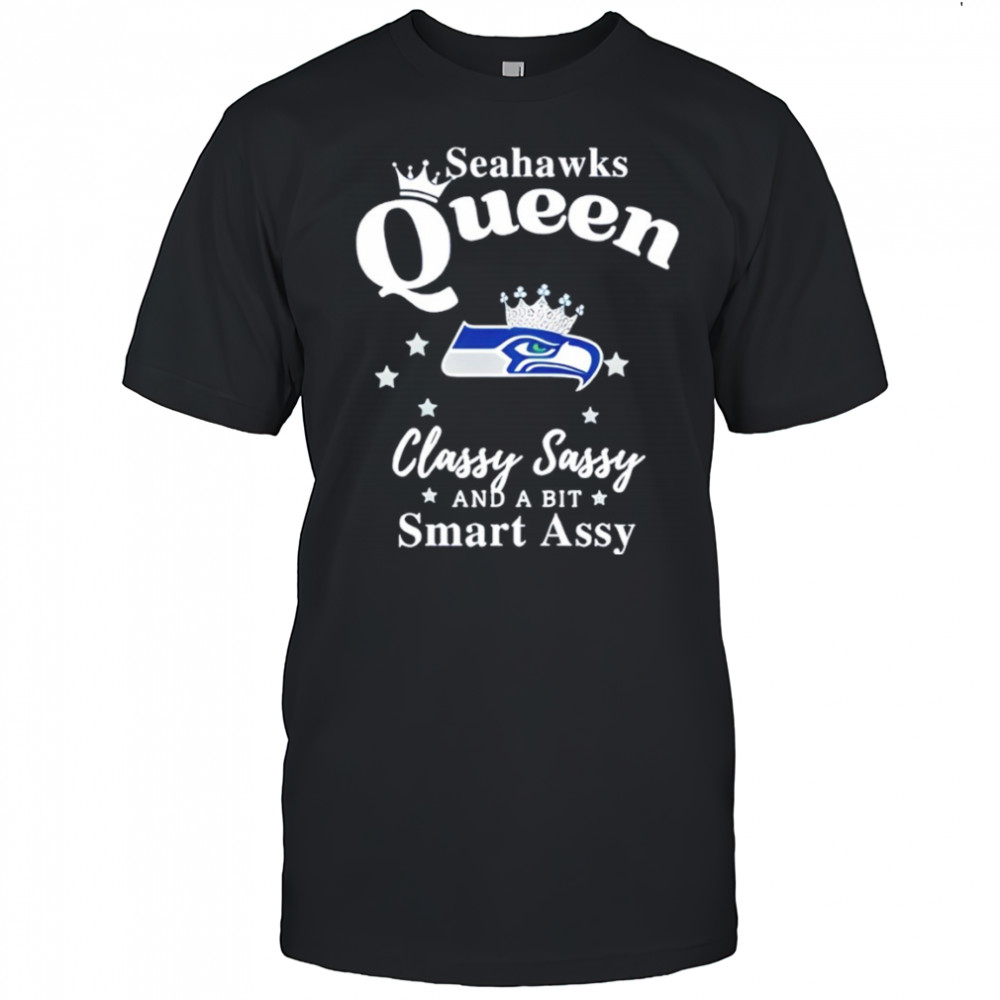 Seattle Seahawks Queen Classy Sassy And A Bit Smart Assy NFL shirt