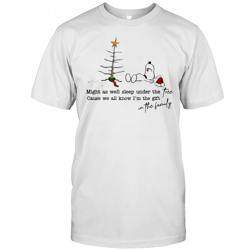 Snoopy Christmas might as well sleep under the cause we all know i’m the gift free gift in the family shirt