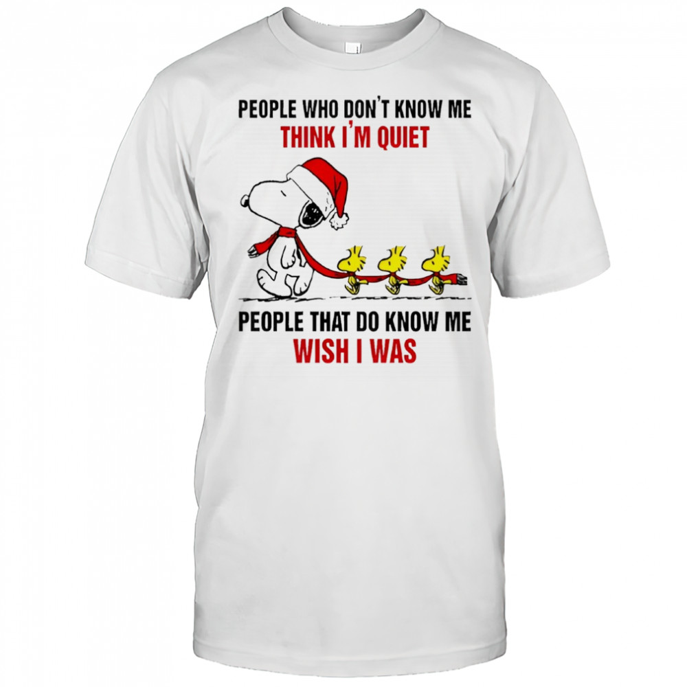 Snoopy Christmas people who don’t know me think i’m quiet people that do know me wish i was shirt