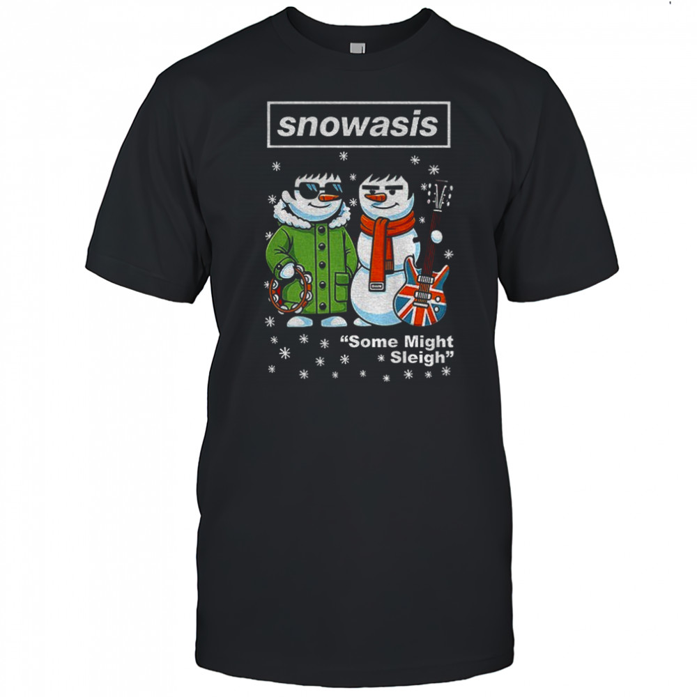 Snowasis Some Might Sleigh Christmas Snowman Singers Band shirt
