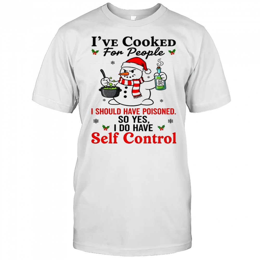 Snowman Santa hat I’ve cooked for people I should have poisoned so yes I do have self control Christmas shirt