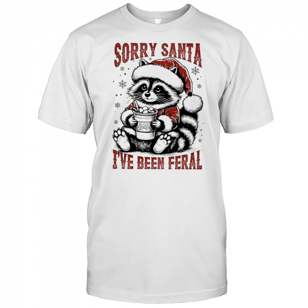 Sorry Santa I Have Been Feral Raccoon Christmas shirt