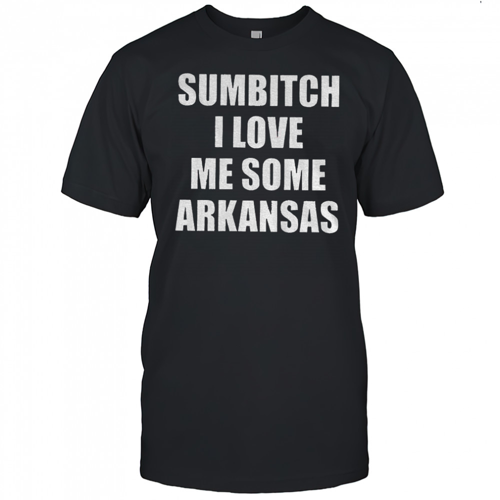 Sumbitch I love me some Arkansas shirt
