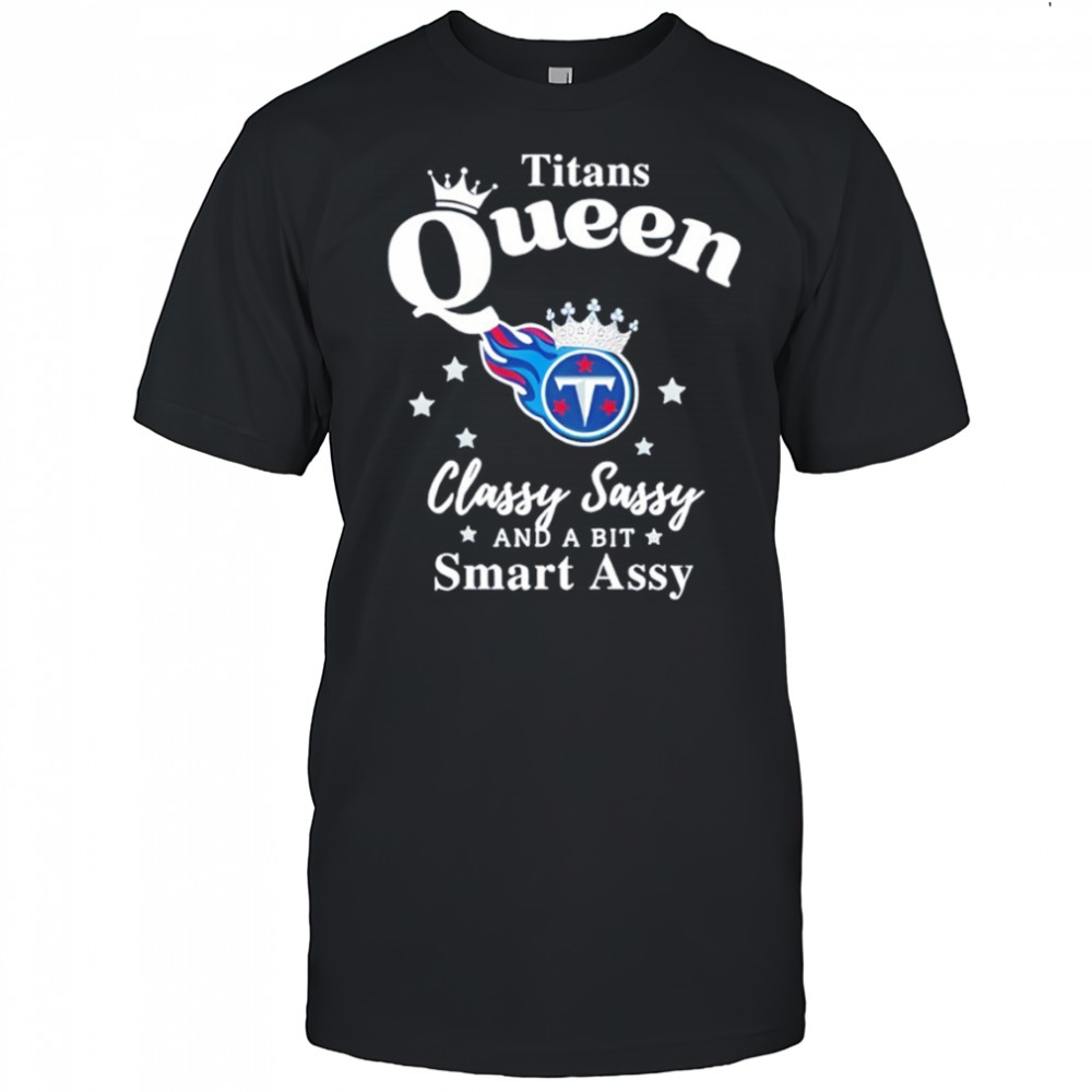 Tennessee Titans Queen Classy Sassy And A Bit Smart Assy NFL shirt