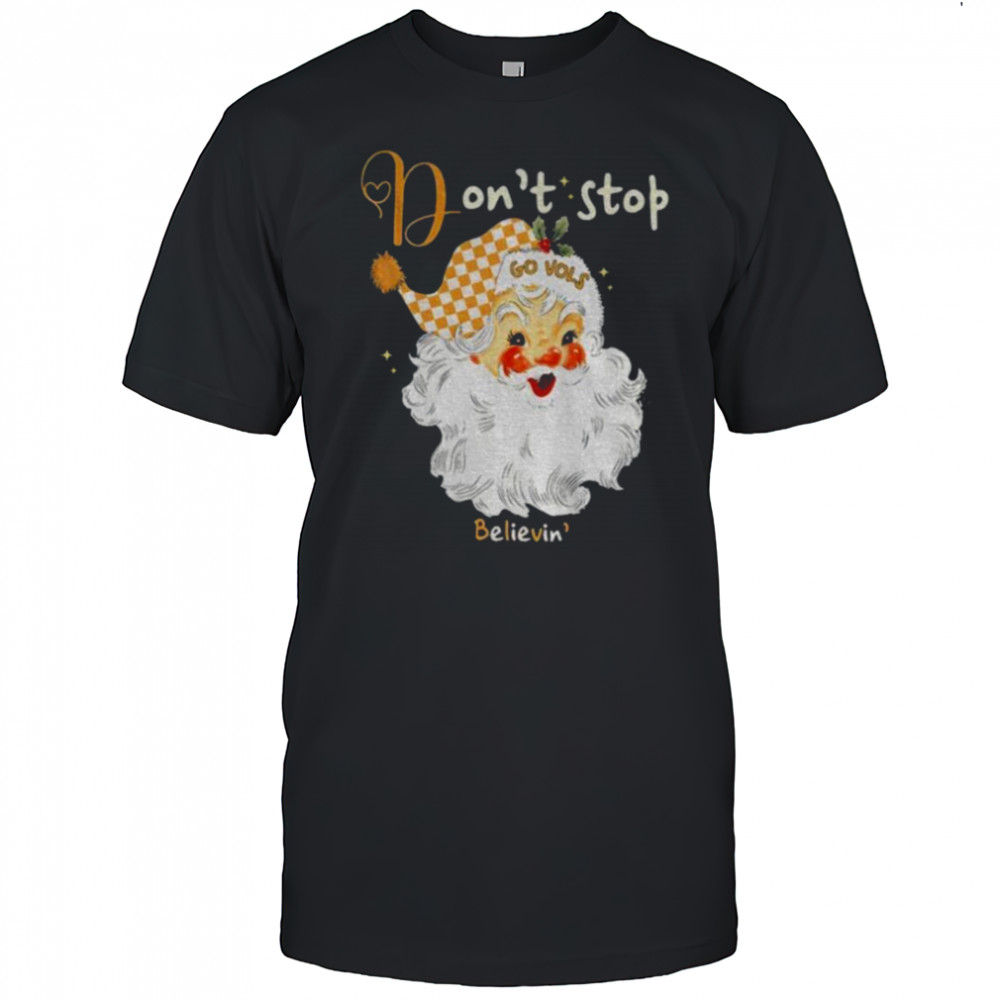 Tennessee Volunteers Santa Claus don’t stop Go Vols believin’ Merry Christmas shirt