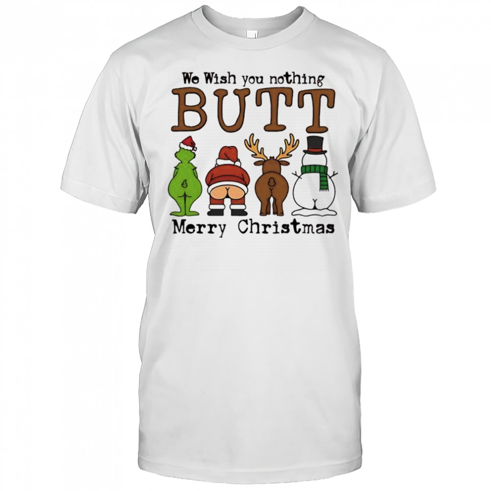 We Wish you nothing BUTT Merry Christmas shirt