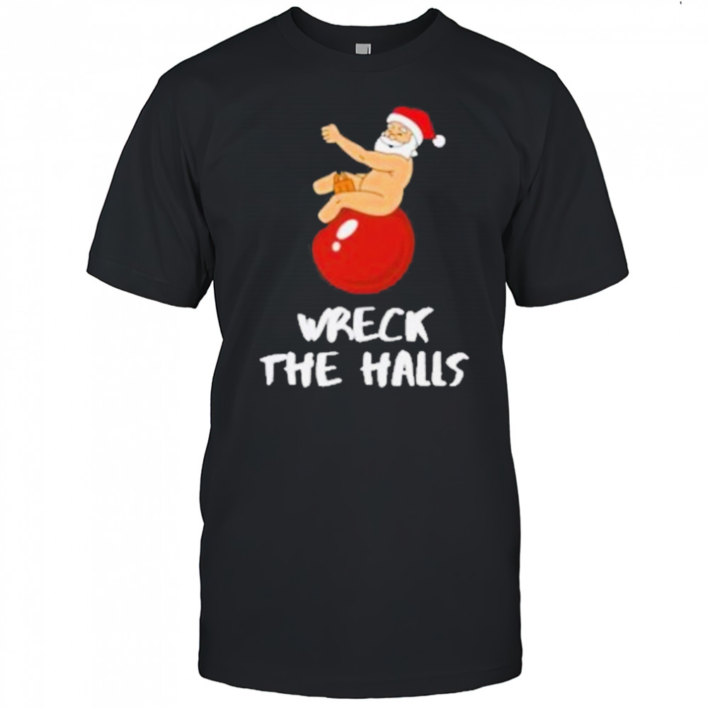 Wreck The Halls Santa Christmas T-Shirt