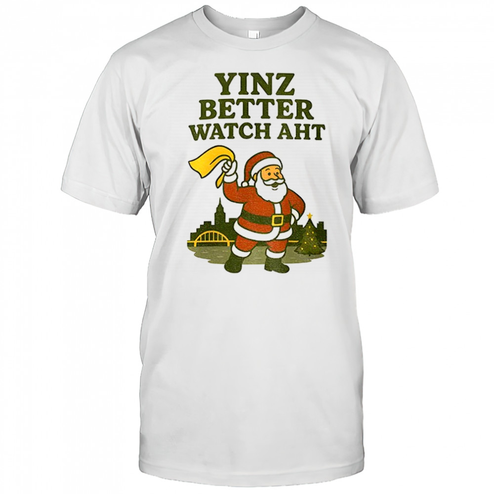 Yinz Better Watch Aht Christmas Pittsburgh shirt
