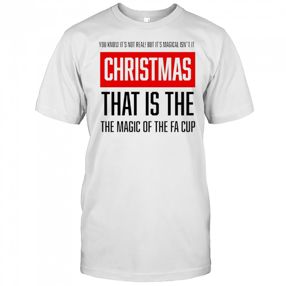 You know it’s not real but it’s magical isn’t it Christmas that is the the magic of the Fa cup shirt