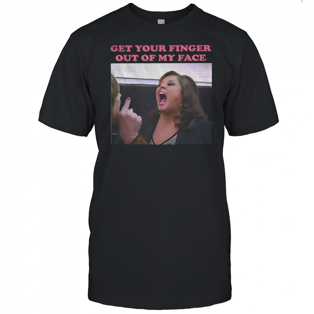 Abby Lee Dance get your finger out of my face shirt
