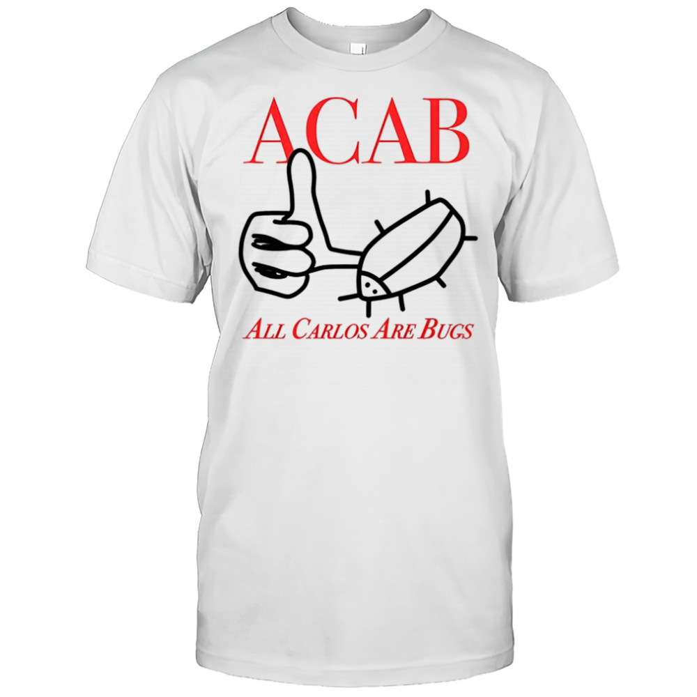 ACAB All Carlos are bug like sketch shirt