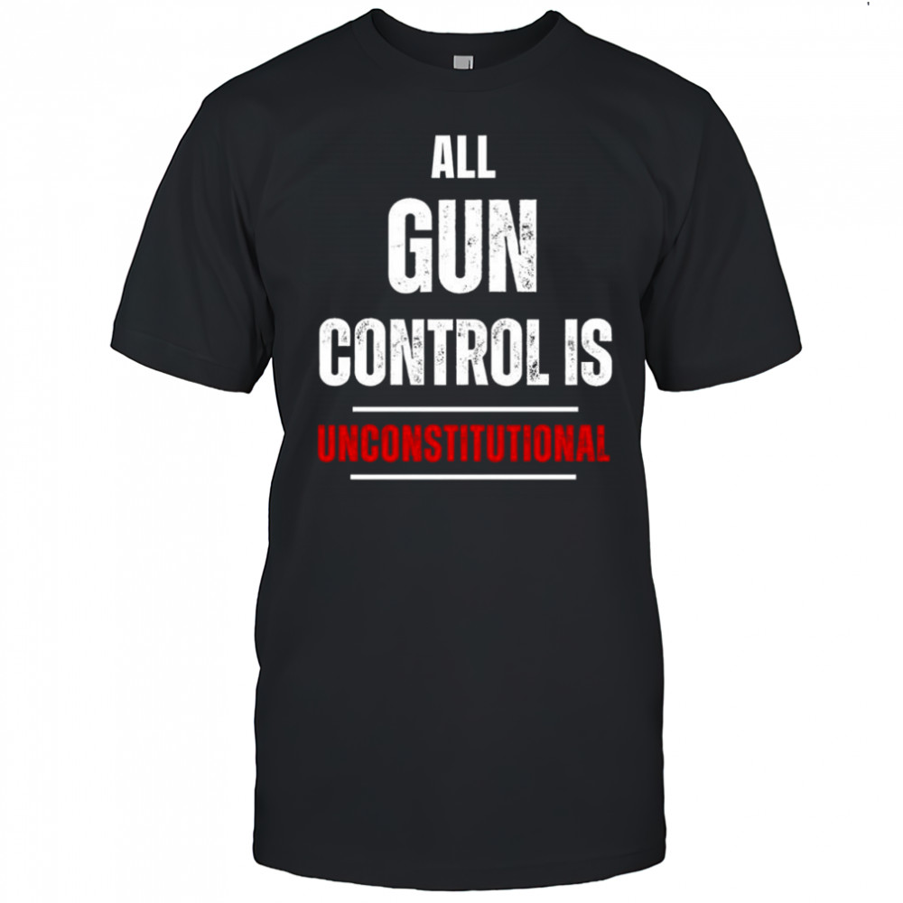 All Gun Control Is Unconstitutional text shirt