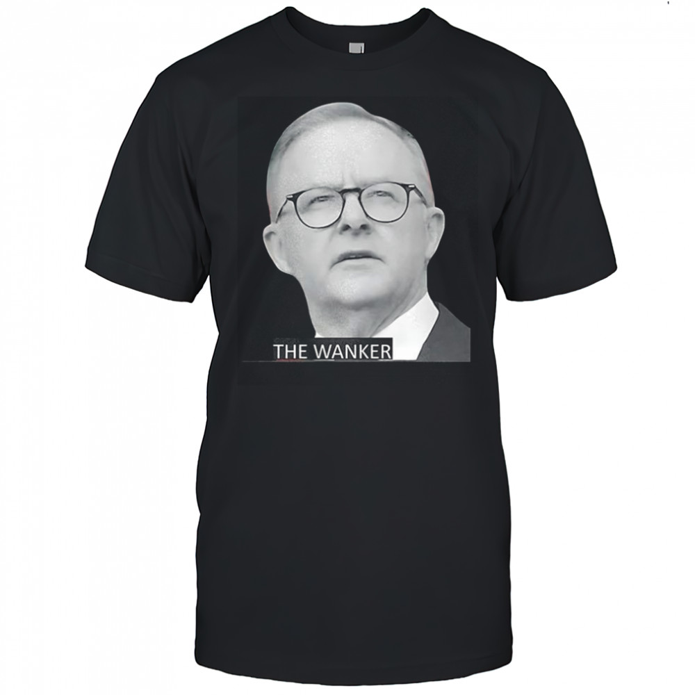 Anthony Albanese The Wanker shirt