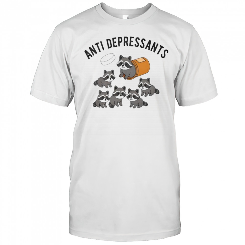 Anti depressants funny raccoon shirt