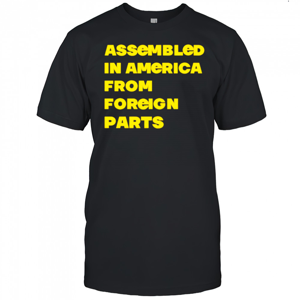 Assembled In America From Foreign Parts Shirt