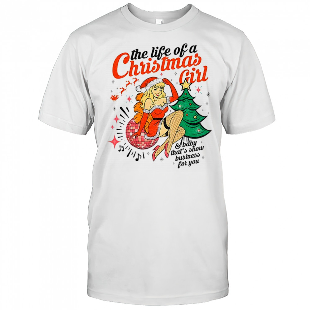 Baby that’s show business for you the life of a Christmas girl shirt