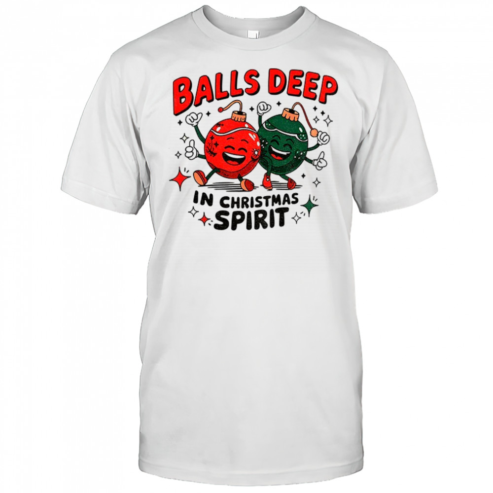 Baubles Balls Deep in Christmas spirit Merry Christmas shirt