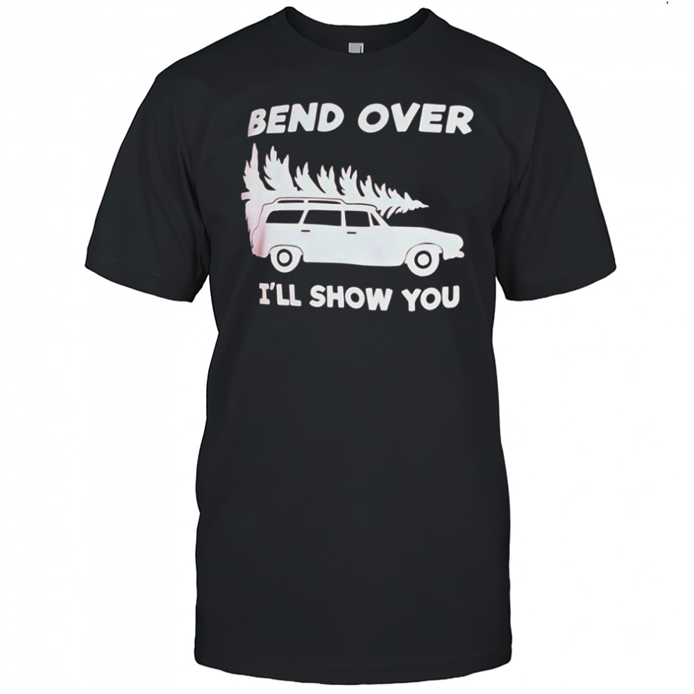 Bend Over I’ll Show You shirt