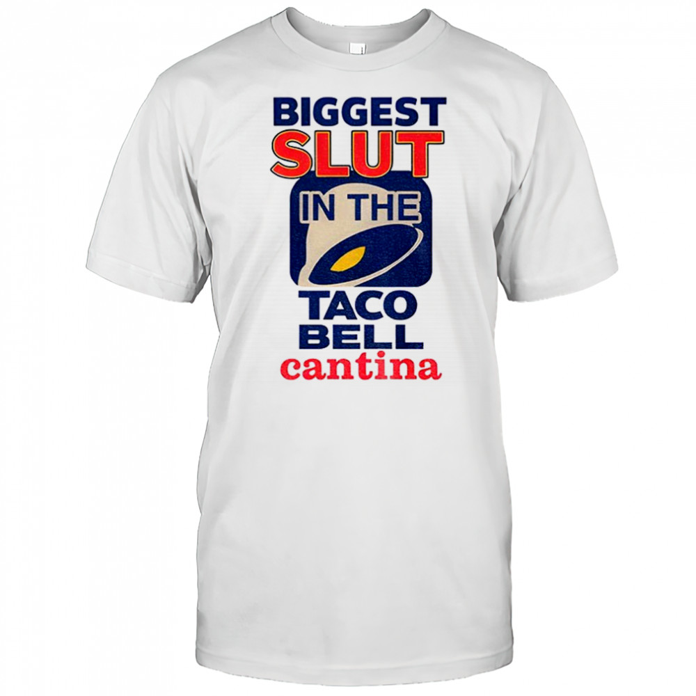 Biggest slut in the Taco Bell Cantina meme shirt