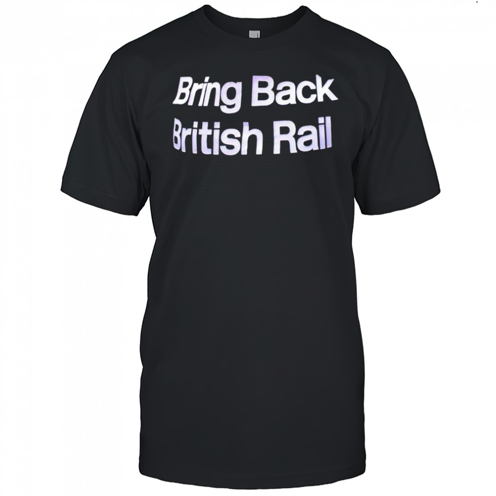 Bring Back British Rail shirt