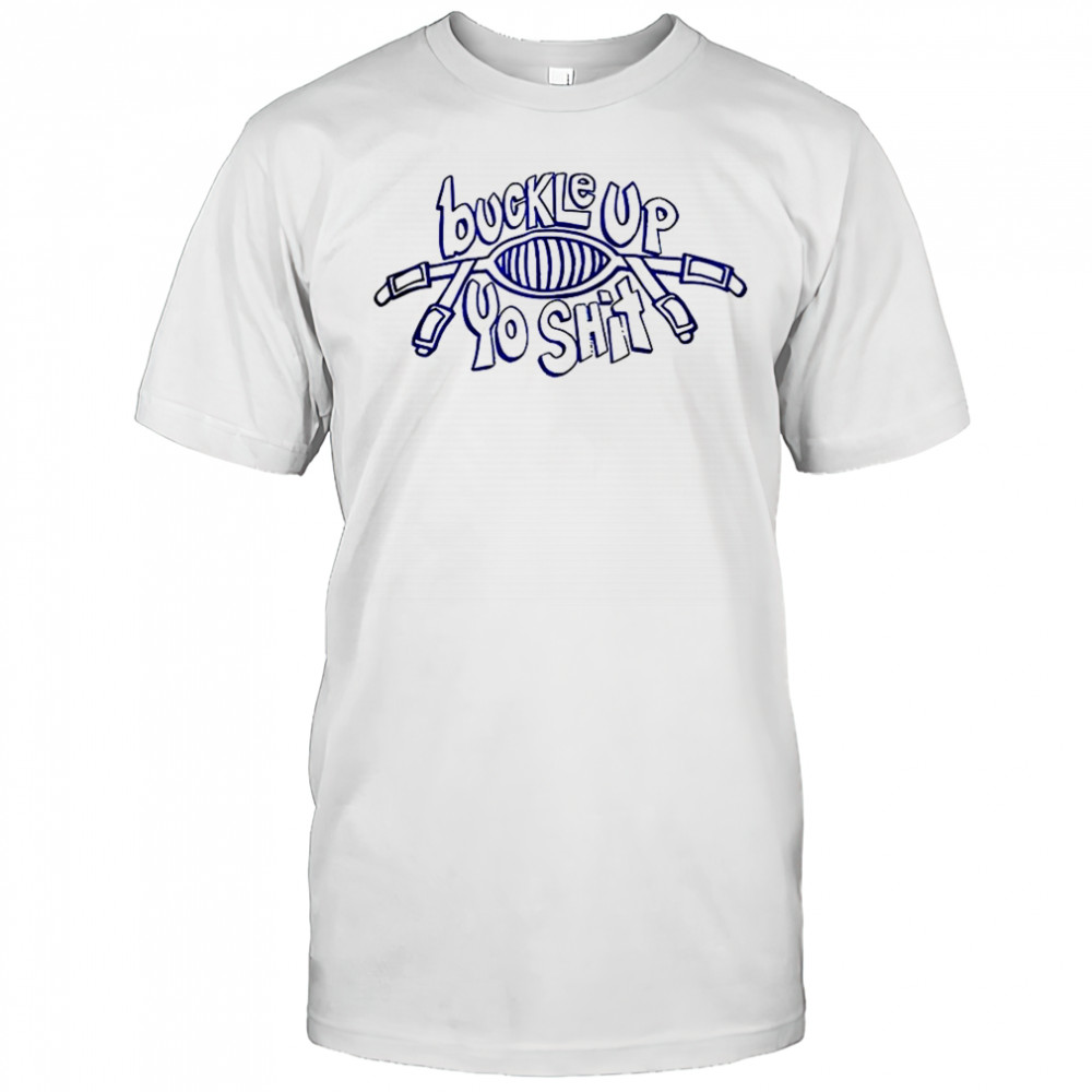 Buckle up you shit meme shirt