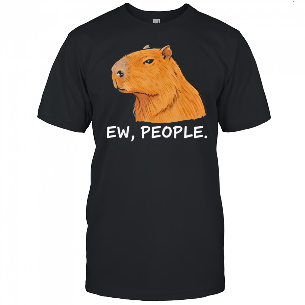 Capybara Ew People Funny Sarcastic Humor shirt
