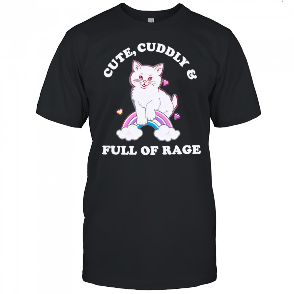 Cat cute cuddly and full of rage shirt