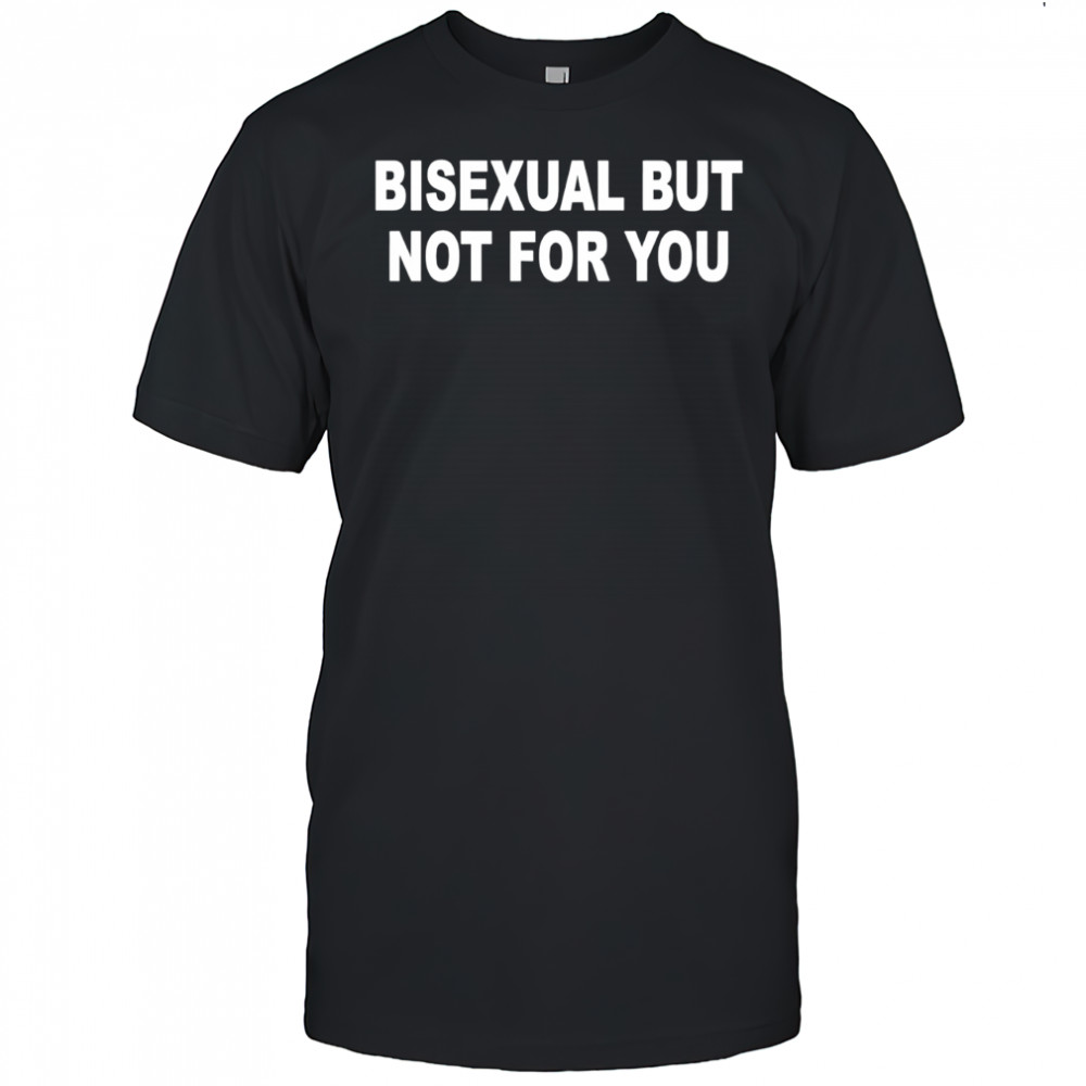 Catherine Mccafferty Bisexual But Not For You shirt