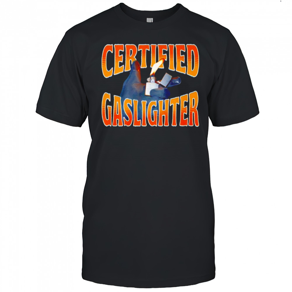 Certified Gaslighter shirt