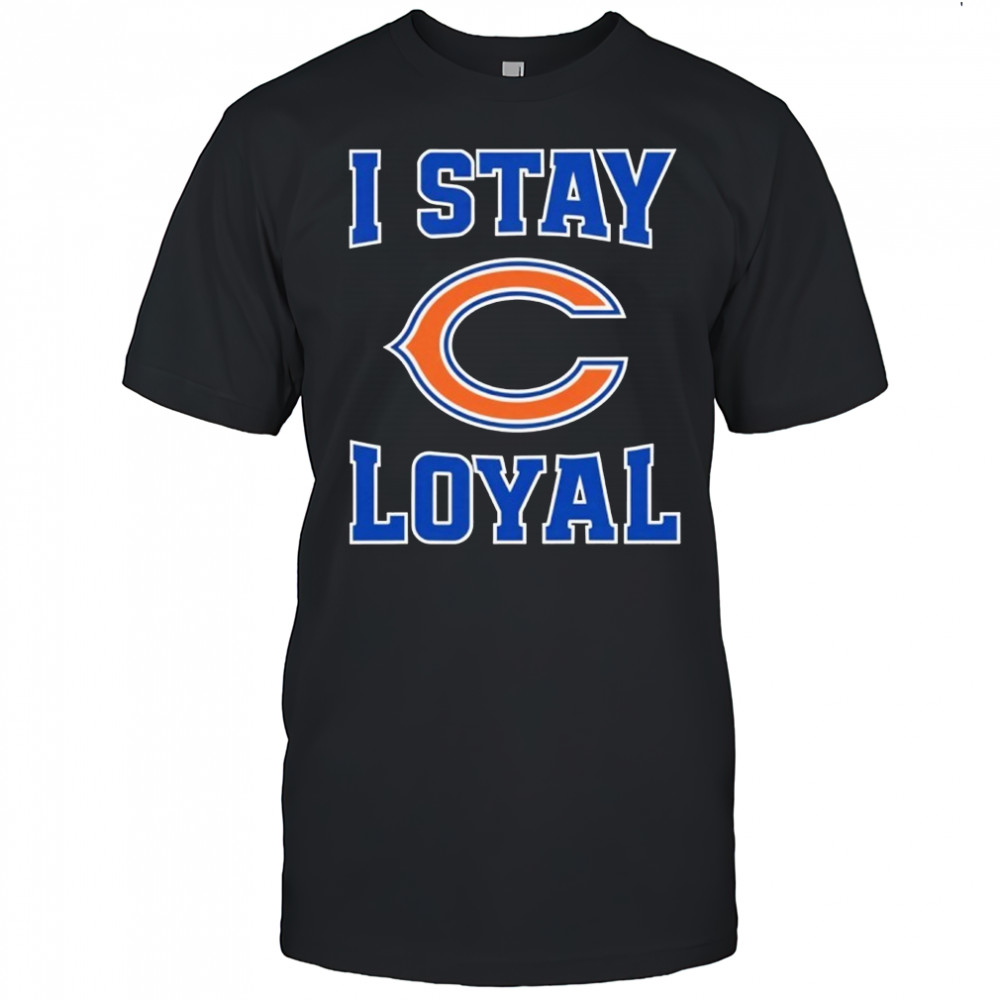 Chicago Bears I Stay Loyal Shirt