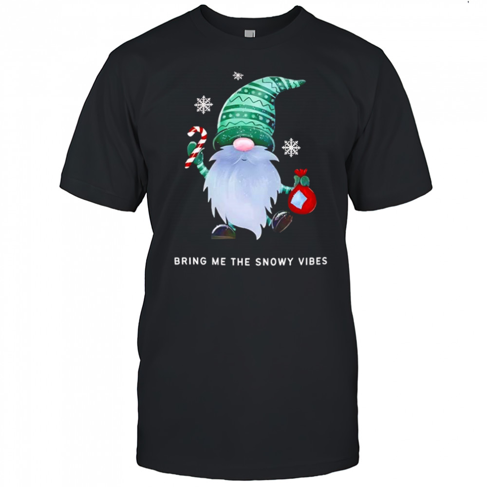 Christmas Gnome Birng me the Snowy vibes shirt