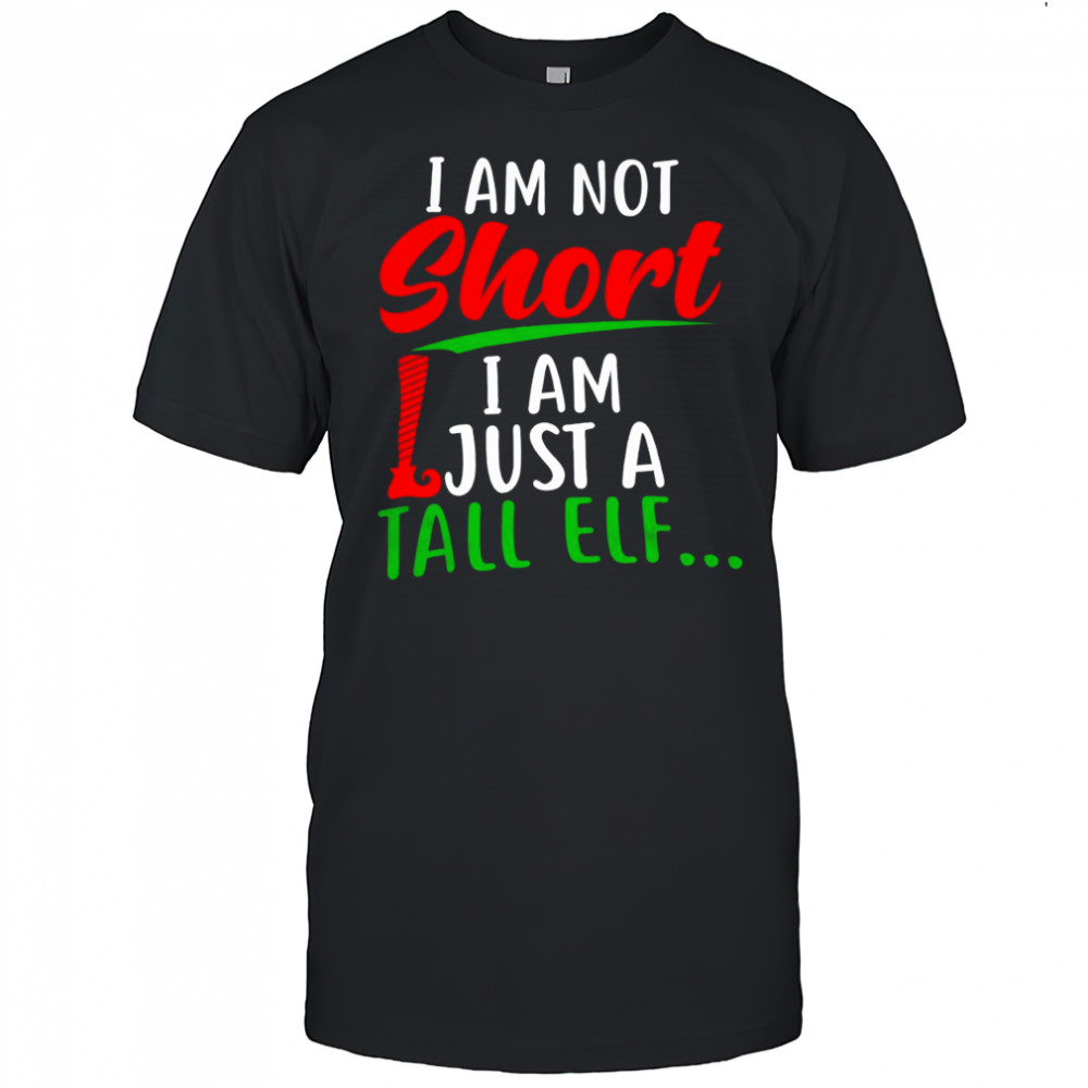 Christmas I’m Not Short I’m Just A Tall Elf shirt