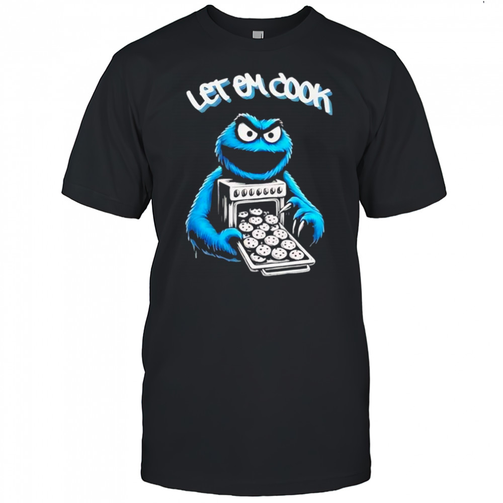 Cookie Monster let him cook shirt