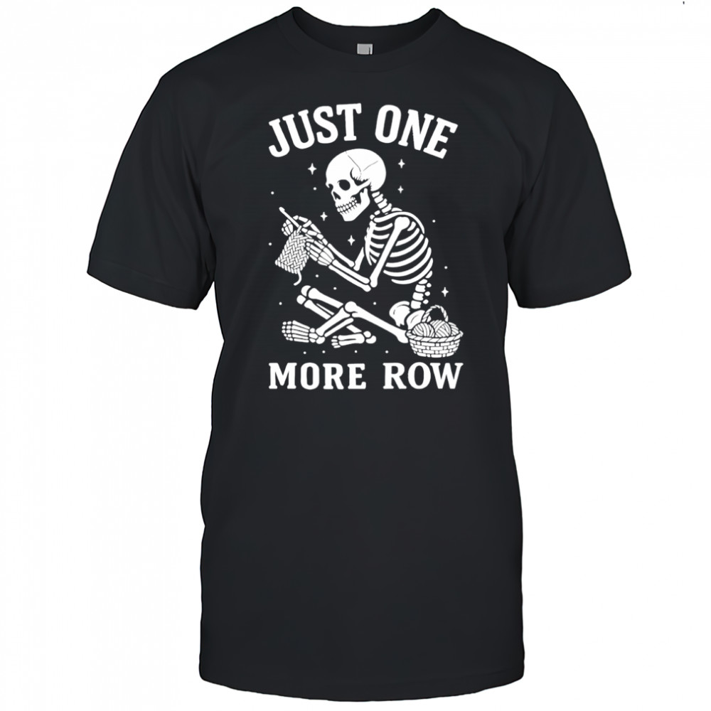 Crochet skeleton just one more row crocheting knitting lover shirt