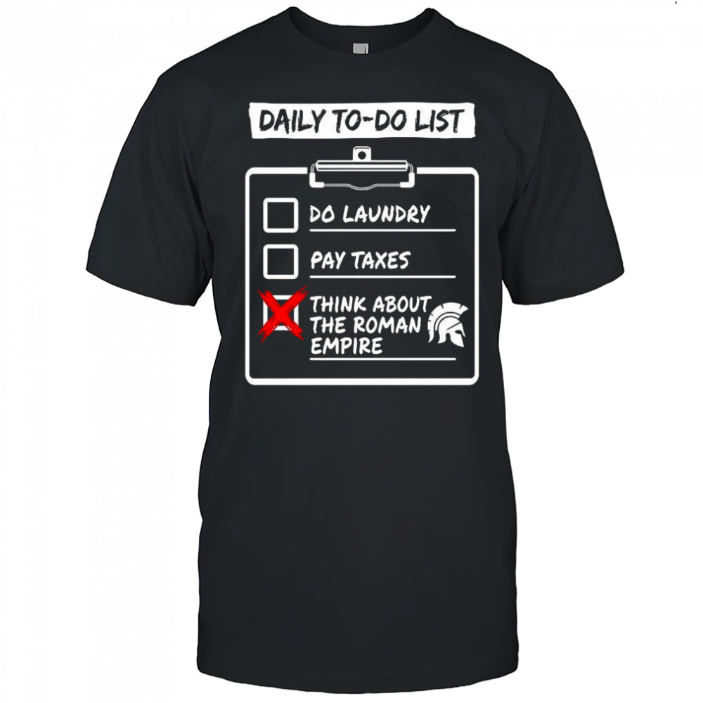 Daily to do list Do laundry Pay Taxes Think about Roman Empire shirt
