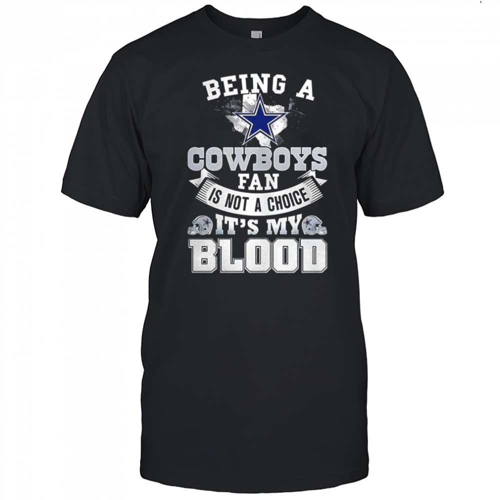 Dallas Cowboy football being a Cowboys fan is not a choice it’s my blood Star logo shirt