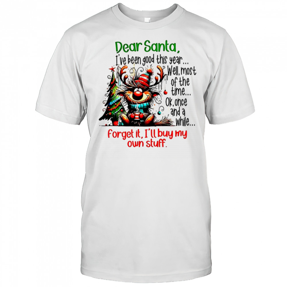 Dear Santa I’ve been good this year Well most of the time Christmas shirt