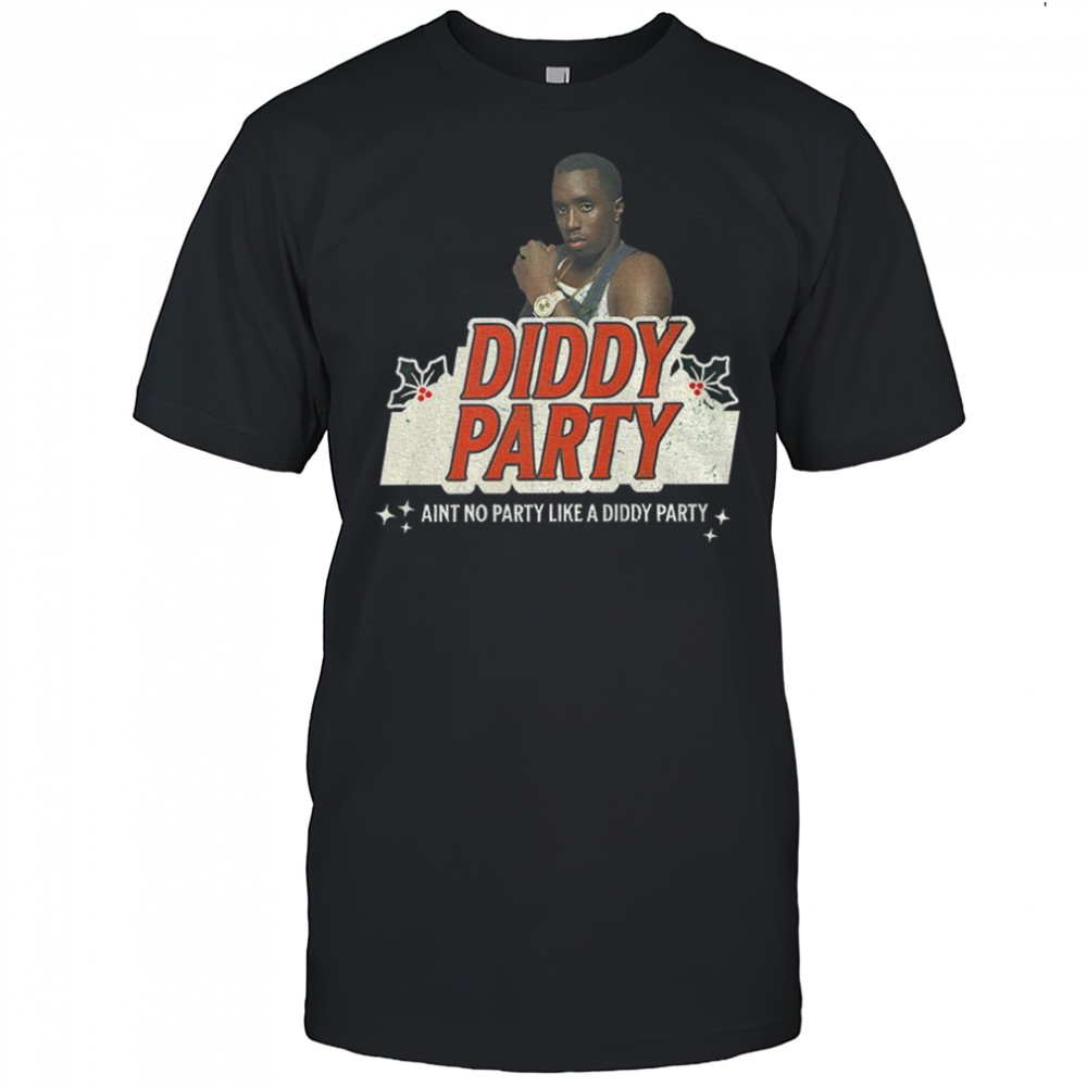 Diddy Party ain’t no party like a diddy party Christmas shirt
