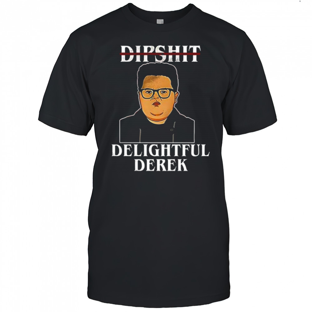 Dipshit Delightful Derek shirt