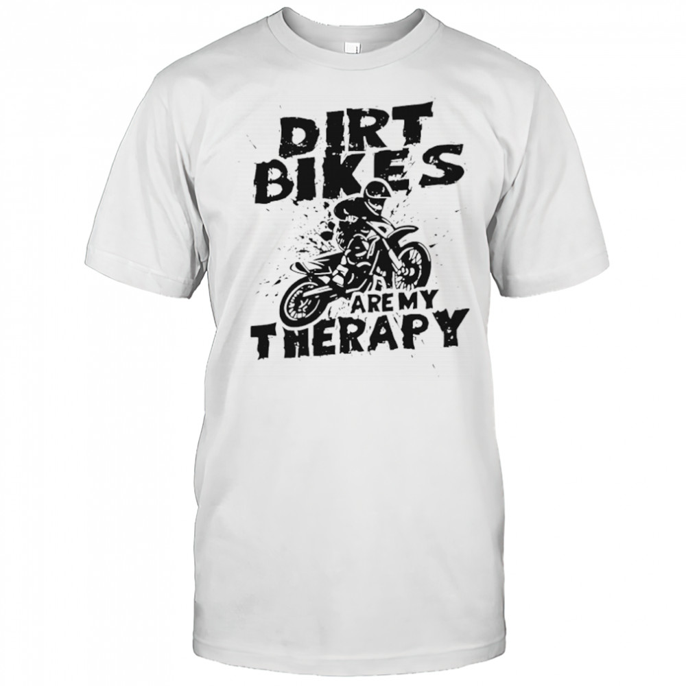 Dirt Bike Motocross Dirt Bikes are My Therapy Ride shirt
