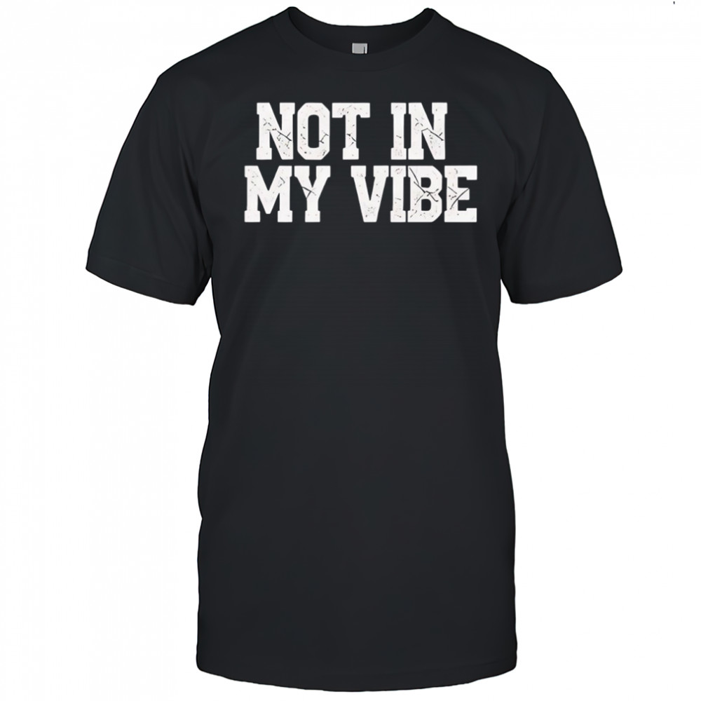 Distressed not in my vibe retro shirt