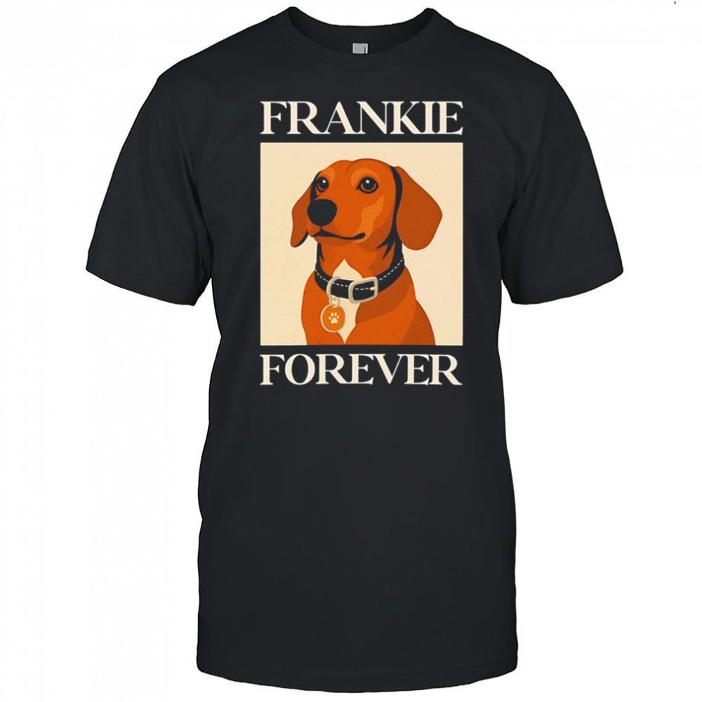 Dog frankie forever shirt