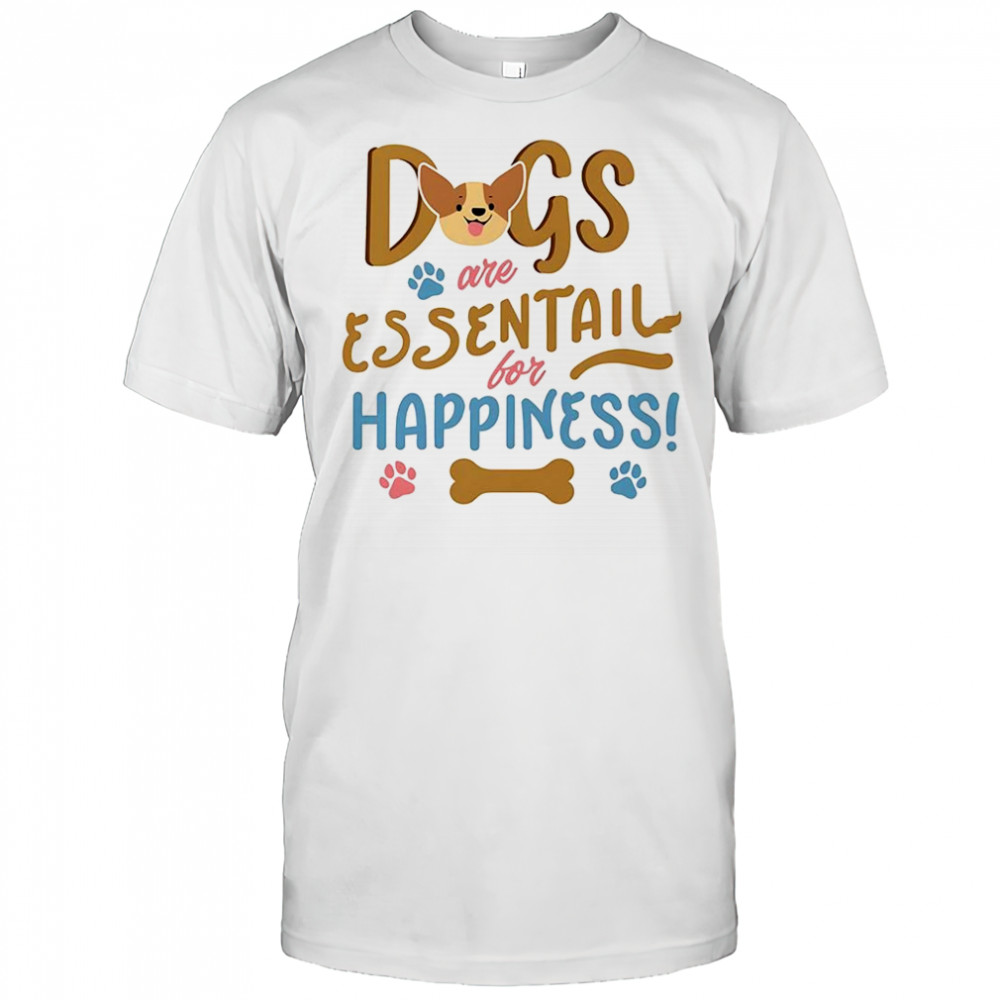 Dogs are essentail for happiness pet lover shirt
