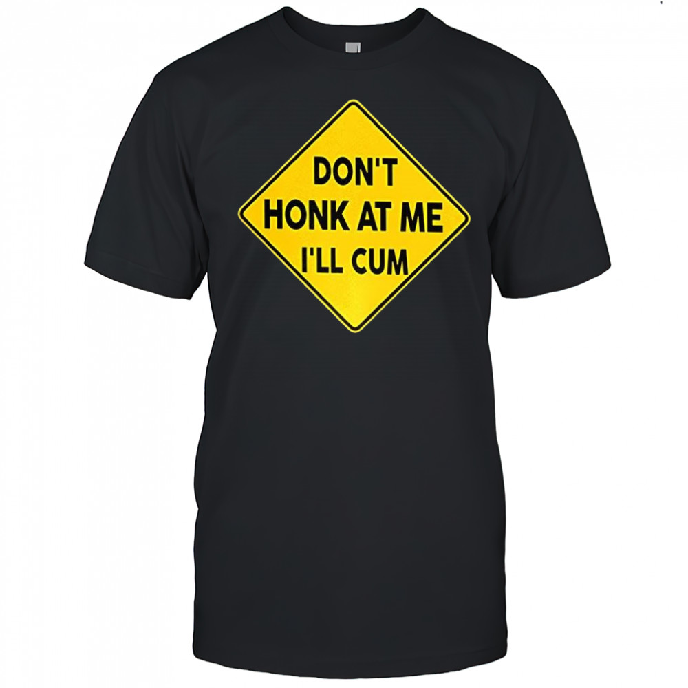 Don’t honk at me I’ll cum sign meme shirt