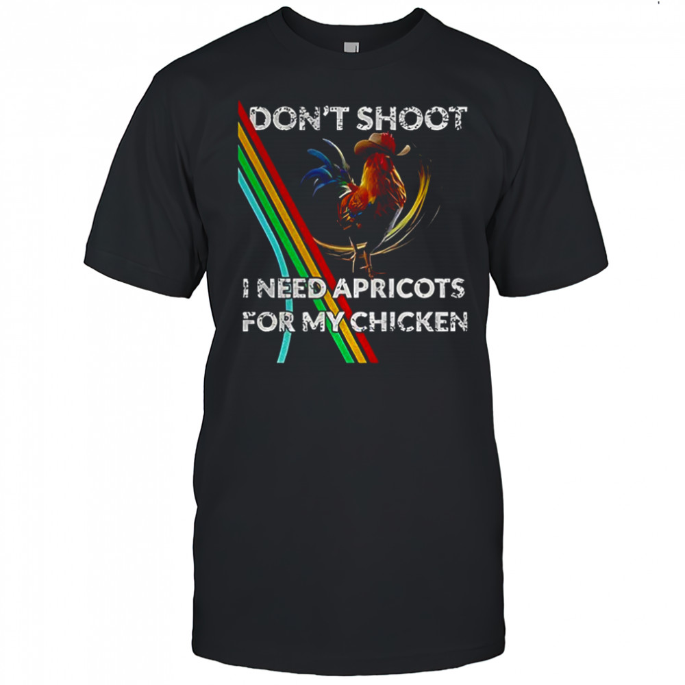 Don’t shoot I need apricot for my chicken shirt