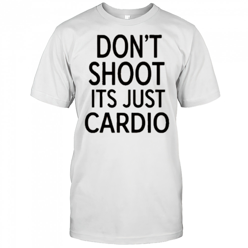 Don’t Shoot Its Just Cardio T-Shirt