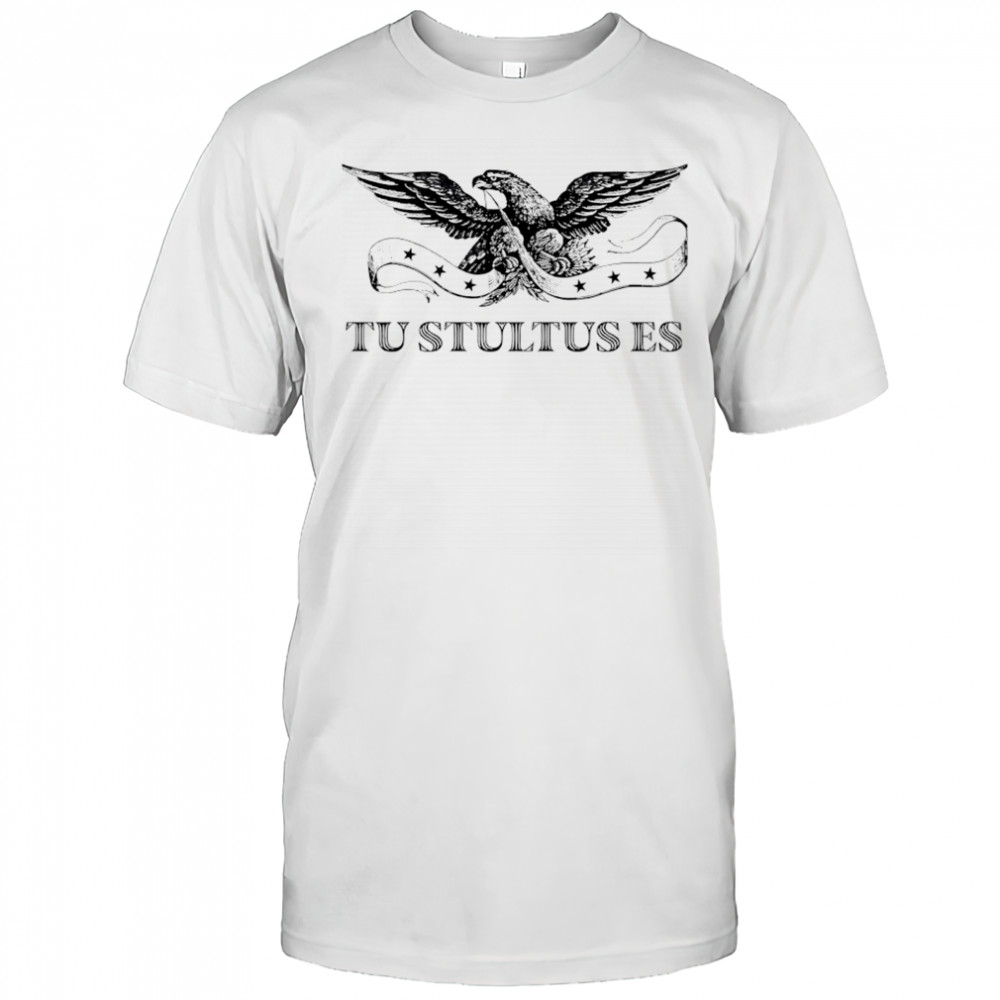 Eagle Tu Stultus Es shirt
