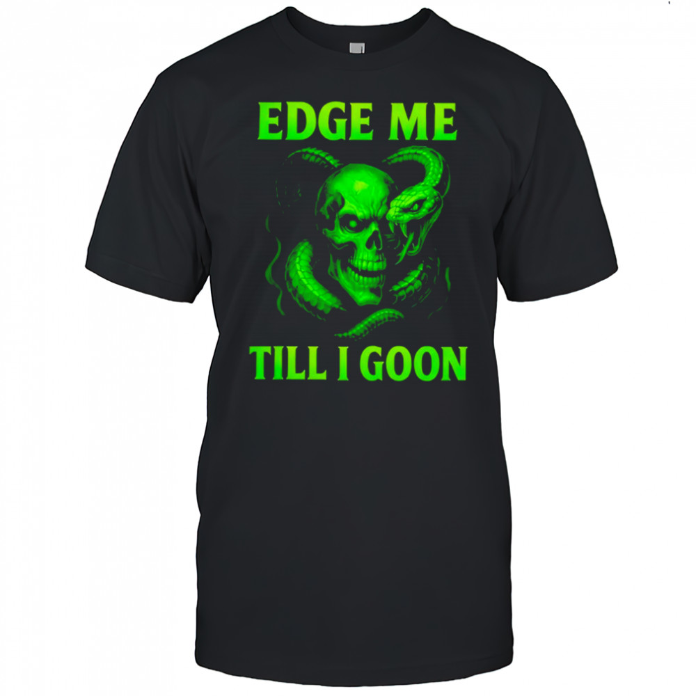 Edge Me Till I Goon Shirt